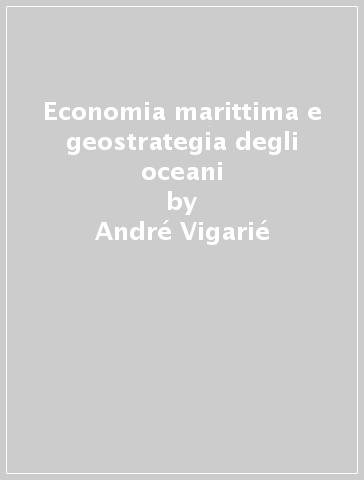 Economia marittima e geostrategia degli oceani - André Vigarié