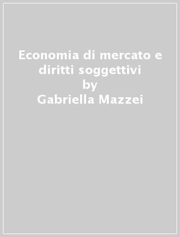 Economia di mercato e diritti soggettivi - Gabriella Mazzei