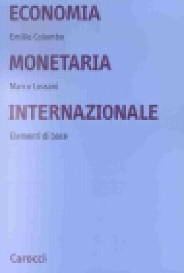 Economia monetaria internazionale. Elementi di base - Emilio Colombo - Marco Lossani