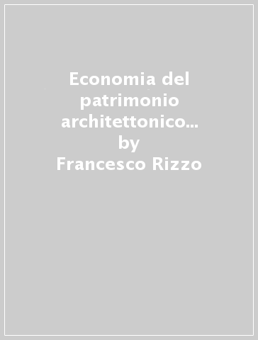 Economia del patrimonio architettonico ambientale - Francesco Rizzo