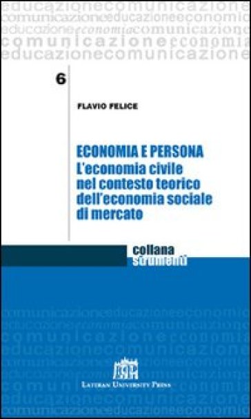 Economia e persona. L'economia civile nel contesto teorico dell'economia sociale di mercato - Flavio Felice