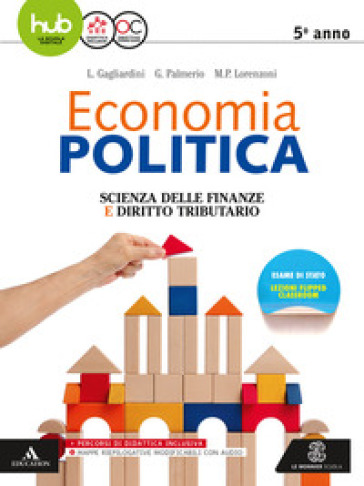 Economia politica. Scienza delle finanze. Per la 5ª classe delle Scuole superiori. Con e-book. Con espansione online - Liviana Gagliardini - Giovanni Palmerio - Maria Patrizia Lorenzoni