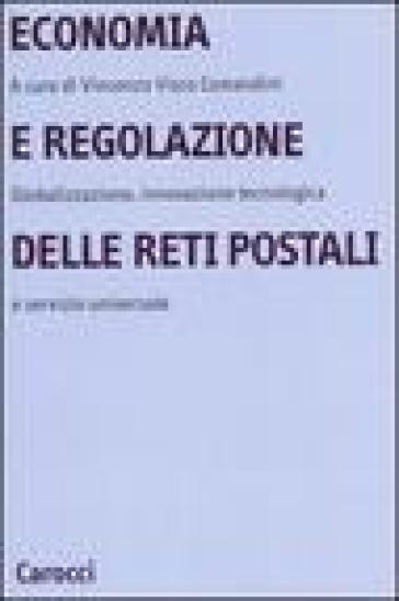 Economia e regolazione delle reti postali. Globalizzazione, innovazione tecnologica e servizio universale - Vincenzo Visco Comandini