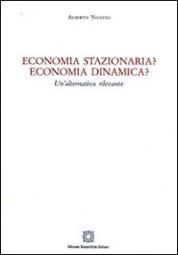 Economia stazionaria? Economia dinamica? Una alternativa rilevante - Alberto Niccoli