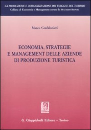 Economia, strategie e management delle aziende di produzione turistica - Marco Confalonieri
