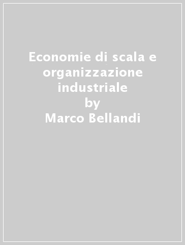 Economie di scala e organizzazione industriale - Marco Bellandi