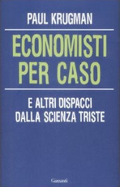 Economisti per caso. E altri dispacci dalla Scienza Triste