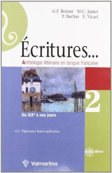 Ecritures. Anthologie litteraire en langue française. Per le Scuole superiori. Con espansione online. 2: Du XIX a nos jours - Giuseppe F. Bonini - M. Christine Jamet - Pascale Bachas