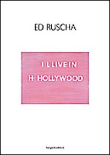 Ed Ruscha. I I-live in H-Hollywood. Ediz. italiana e inglese
