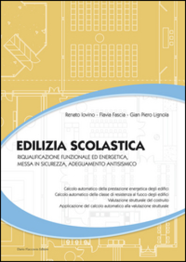 Edilizia scolastica. Riqualificazione funzionale ed energetica, messa in sicurezza, adeguamento antisismico - Renato Iovino - Flavia Fascia - G. Piero Lignola