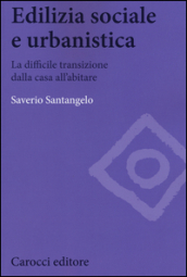 Edilizia sociale e urbanistica. La difficile transizione dalla casa all