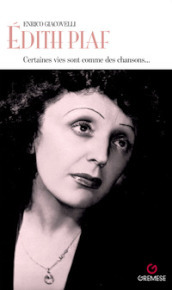 Edith Piaf. Certaines vies sont comme des chansons...