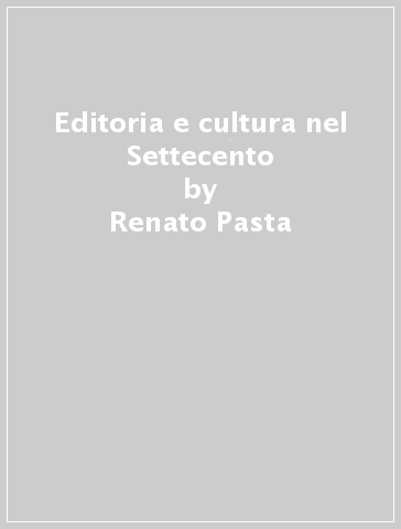 Editoria e cultura nel Settecento - Renato Pasta