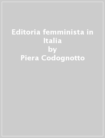 Editoria femminista in Italia - Piera Codognotto - Francesca Moccagatta