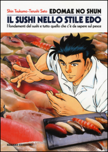 Edomae no shun. Il sushi nello stile Edo. I fondamenti del sushi e tutto quello che c'è da sapere sul pesce - Tsukumo Shin - Sato Teruschi