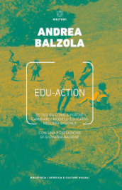 Edu-action. 70 tesi su come e perché cambiare i modelli educativi nell era digitale