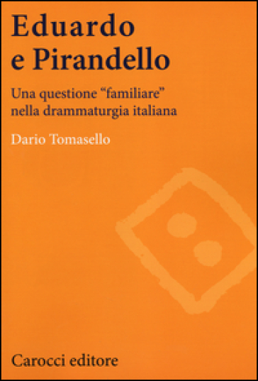 Eduardo e Pirandello. Una questione «familiare» nella drammaturgia italiana - Dario Tomasello