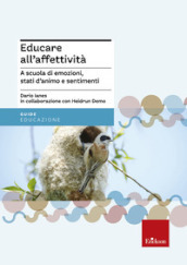 Educare all affettività. A scuola di emozioni, stati d animo e sentimenti