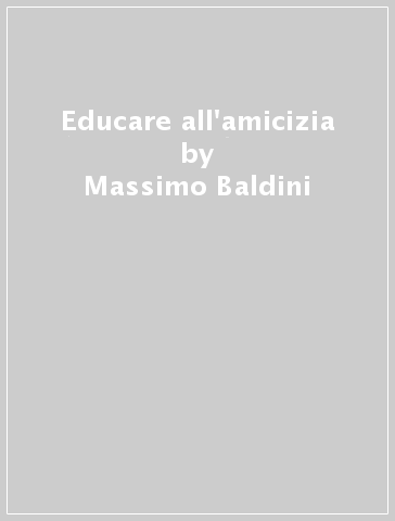 Educare all'amicizia - Massimo Baldini