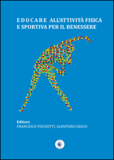 Educare all'attività fisica e sportiva per il benessere - Francesco Fischetti - Gianpiero Greco