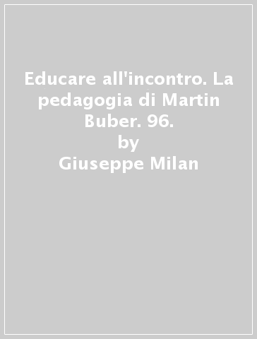 Educare all'incontro. La pedagogia di Martin Buber. 96. - Giuseppe Milan