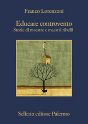 Educare controvento. Storie di maestre e maestri ribelli