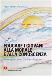 Educare i giovani alla morale e alla conoscenza. Per una palingenesi di etica e di ragione