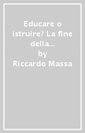 Educare o istruire? La fine della pedagogia nella cultura contemporanea