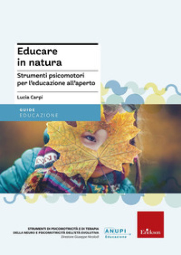 Educare in natura. Strumenti psicomotori per l'educazione all'aperto - Lucia Carpi