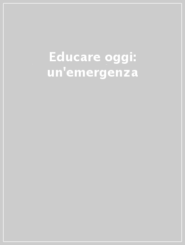 Educare oggi: un'emergenza