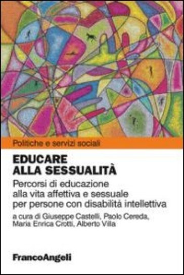 Educare alla sessualità. Percorsi di educazione alla vita affettiva e sessuale per persone con disabilità intellettiva