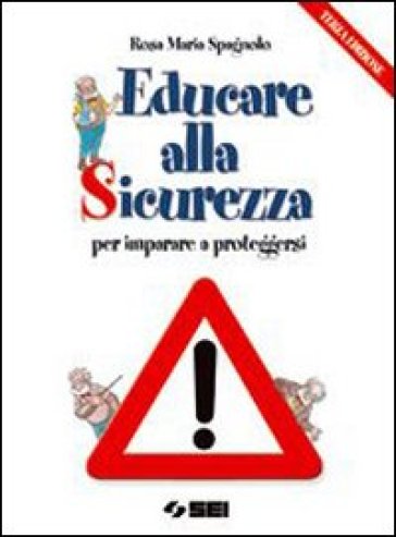 Educare alla sicurezza. Per imparare a proteggersi. Per la Scuola media - NA - Rosa M. Spagnolo