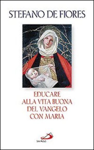Educare alla vita buona del Vangelo con Maria - Stefano De Fiores