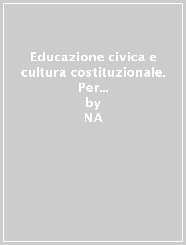 Educazione civica e cultura costituzionale. Per il biennio delle Scuole superiori - NA - Alberto Pellegrino - Elio Bonifazi