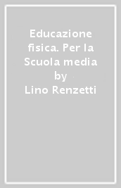 Educazione fisica. Per la Scuola media