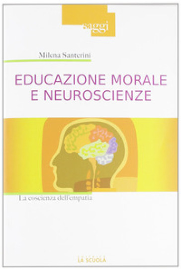 Educazione morale e neuroscienze. La coscienza dell'empatia - Milena Santerini