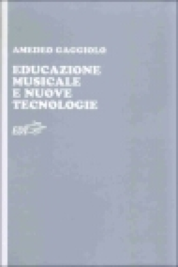 Educazione musicale e nuove tecnologie - Amedeo Gaggiolo