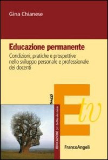 Educazione permanente. Condizioni, pratiche e prospettive nello sviluppo personale e professionale dei docenti - Gina Chianese