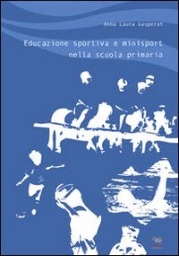 Educazione sportiva e minisport nella scuola primaria - A. Laura Gasperat