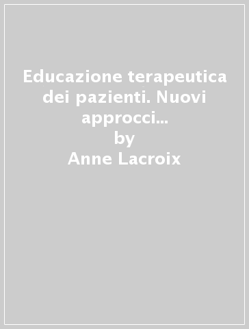 Educazione terapeutica dei pazienti. Nuovi approcci alla malattia cronica - Anne Lacroix - Jean-Philippe Assal