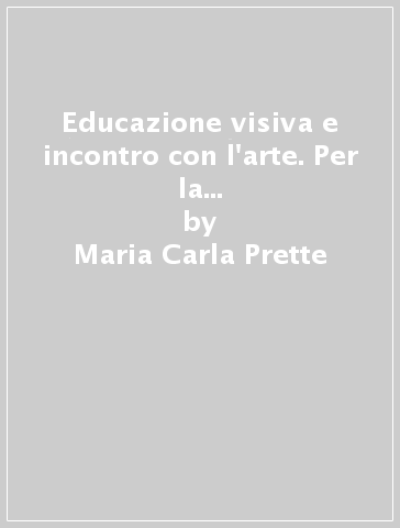 Educazione visiva e incontro con l'arte. Per la Scuola media. 1.Esperienze visive - Maria Carla Prette