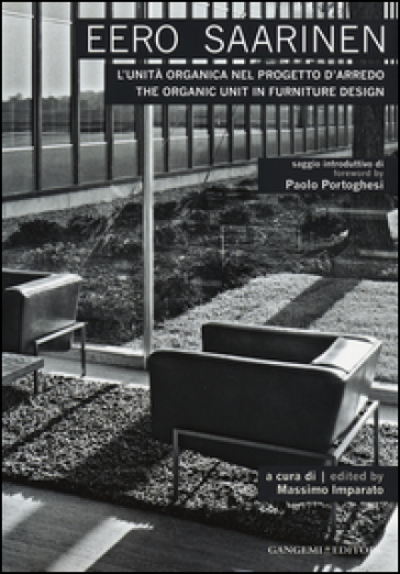 Eero Saarinen. L'unità organica nel progetto d'arredo-The organic unit in furniture design. Ediz. bilingue