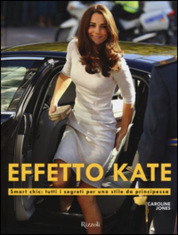 Effetto Kate. Smart chic: tutti i segreti per uno stile da principessa - Caroline Jones