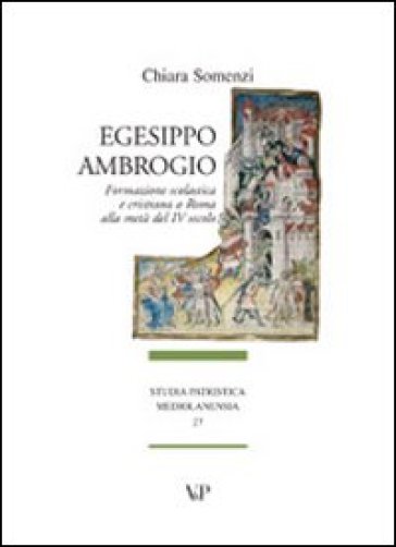 Egesippo-Ambrogio. Formazione scolastica e cristiana nella Roma della metà del IV secolo - Chiara Somenzi