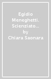 Egidio Meneghetti. Scienziato e patriota combattente per la libertà