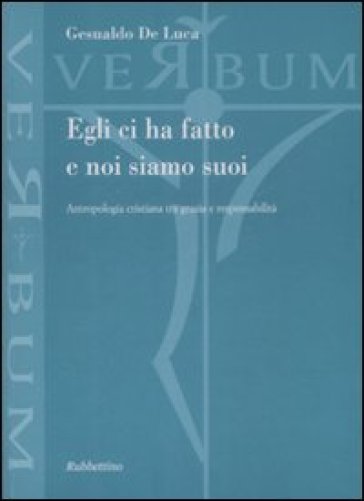 Egli ci ha fatto e noi siamo suoi. Antropologia cristiana tra grazia e responsabilità - Gesualdo De Luca