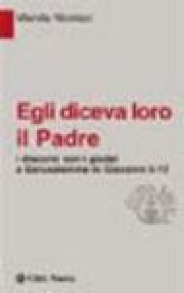 Egli diceva loro il Padre. I discorsi con i giudei a Gerusalemme in Giovanni 5-12 - Marida Nicolaci