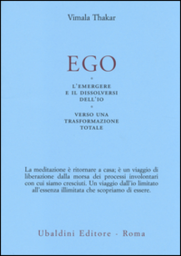 Ego. L'emergersi e il dissolversi dell'io. Verso una trasformazione totale - Vimala Thakar