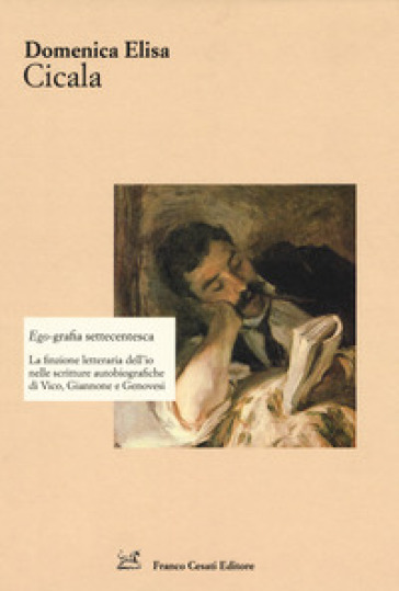 Ego-grafia settecentesca. La finzione letteraria dell'io nelle scritture autobiografiche di Vico, Giannone e Genovesi - Domenica Elisa Cicala
