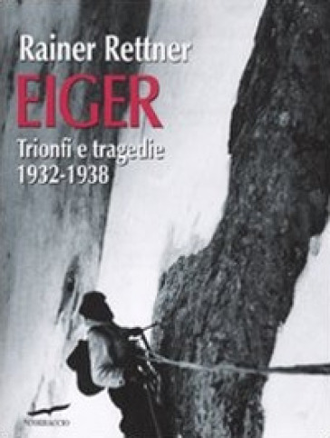 Eiger. Trionfi e tragedie, 1932-1938 - Rainer Rettner